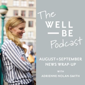 Health &#038; Wellness News + Research: The WellBe Wrap-up August + September 2018