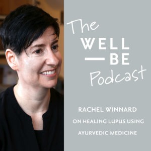 Healing SLE Lupus after Chemo with Ayurvedic Medicine &#038; then Founding Soapwalla: Rachel Winard&#8217;s Story &#8211; The WellBe Podcast with Adrienne Nolan-Smith (getwellbe)
