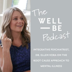 Integrative Psychiatrist Dr. Ellen Vora on a Holistic Approach to Mental Illness and Mental Health