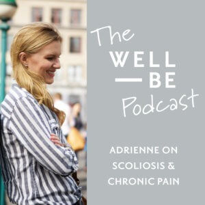 My 20+ Year Journey with Scoliosis &#038; Chronic Pain &#8211; The WellBe Podcast with Adrienne Nolan-Smith (getwellbe)