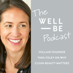 Tara Foley of Follain on Why Clean Skincare &#038; Makeup is Crucial for Good Health