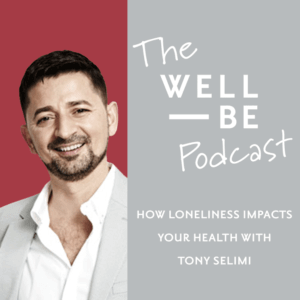 How Chronic Loneliness Impacts Your Health with Tony Selimi